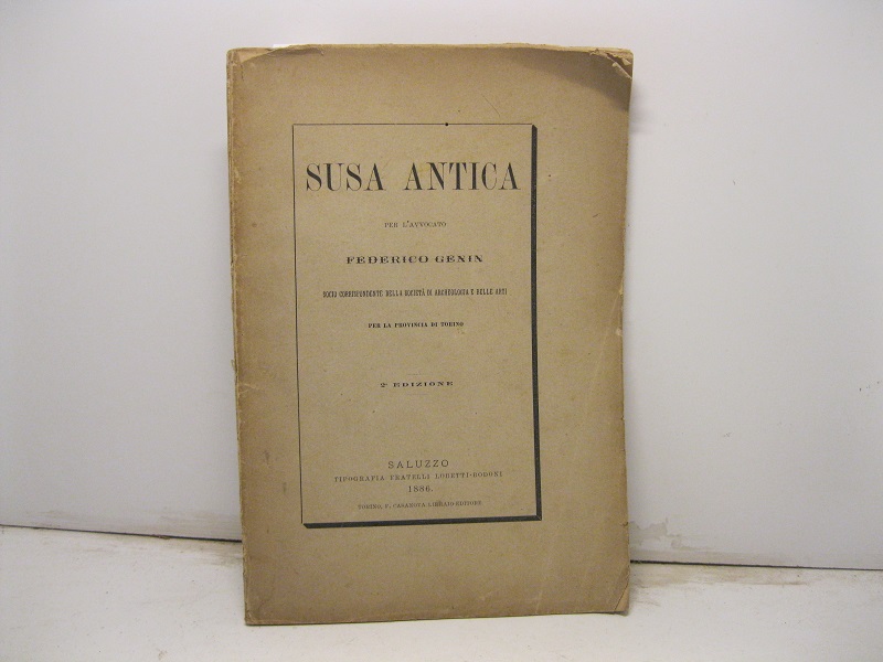 Susa Antica.  Per l' avvocato  Federico  Genin,  socio corrispondente della società di archeologia e belle arti. Per la provincia di Torino.  2° Edizione.